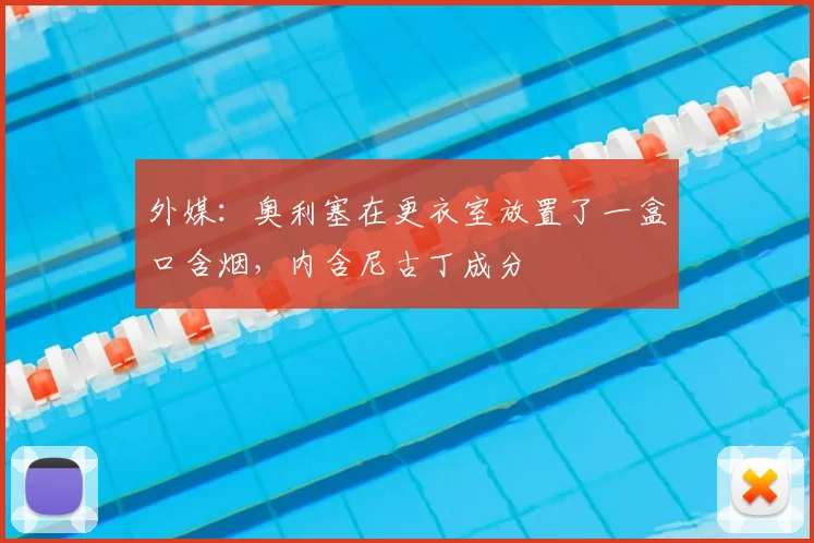 外媒：奥利塞在更衣室放置了一盒口含烟，内含尼古丁成分