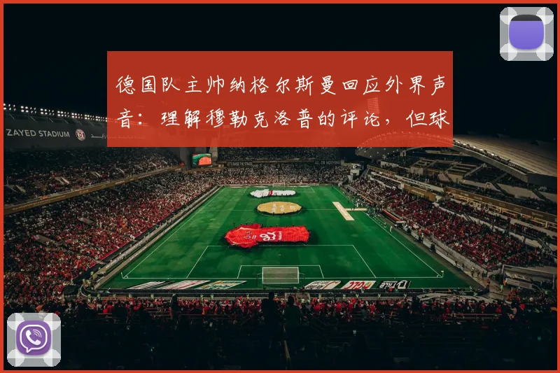 德国队主帅纳格尔斯曼回应外界声音：理解穆勒克洛普的评论，但球队2026年目标唯有专注与胜利