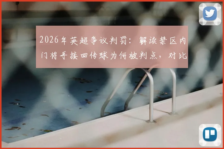 2026年英超争议判罚：解读禁区内门将手接回传球为何被判点，对比阿森纳、维拉案例